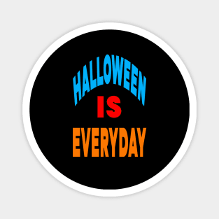 Halloween is everyday Magnet